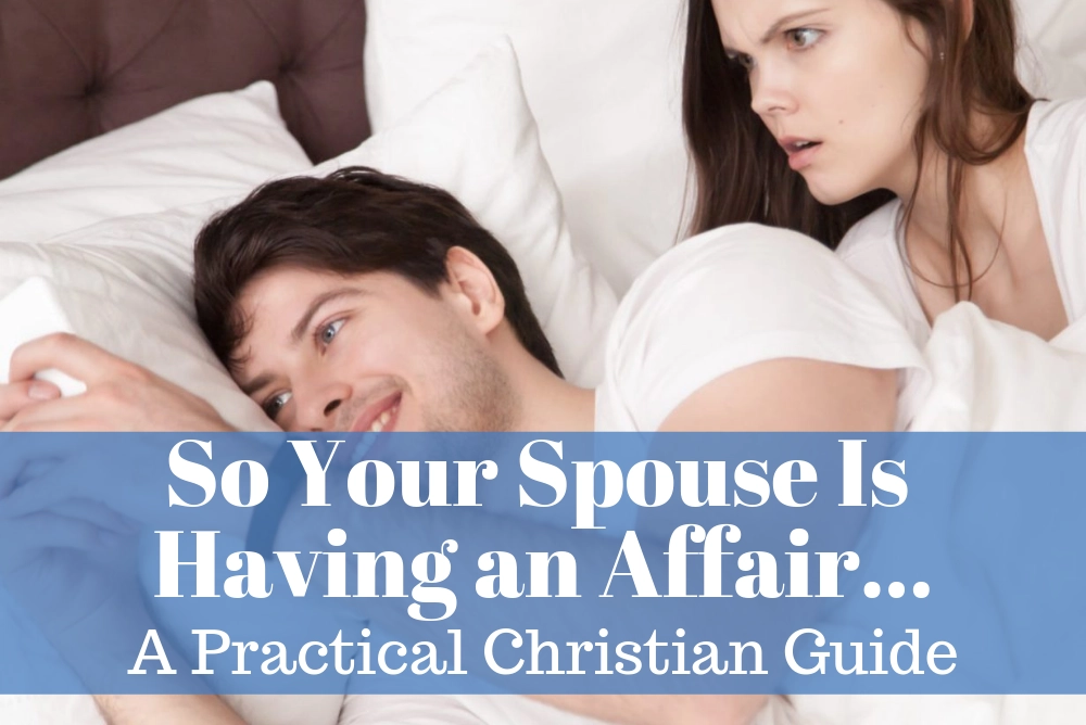 So Your Spouse Is Having an Affair…A Practical Christian Guide