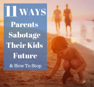 11 Ways parents sabotage their kids future