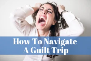 How To Navigate a Guilt Trip